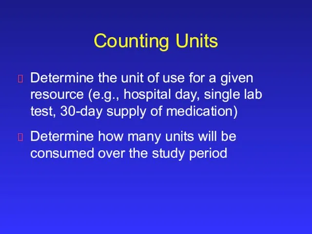 Counting Units Determine the unit of use for a given resource (e.g.,