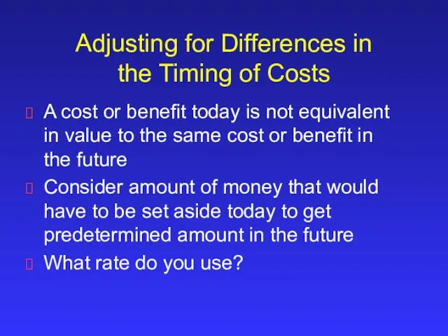 Adjusting for Differences in the Timing of Costs A cost or benefit