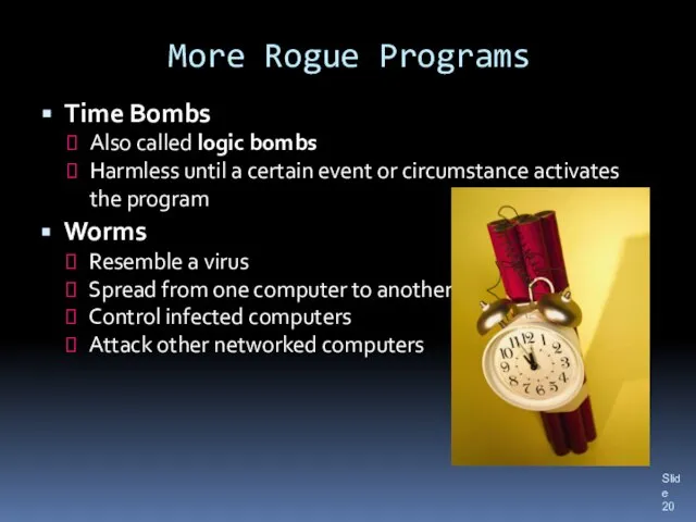 More Rogue Programs Time Bombs Also called logic bombs Harmless until a