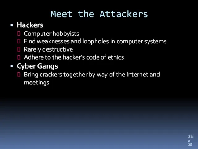 Meet the Attackers Hackers Computer hobbyists Find weaknesses and loopholes in computer