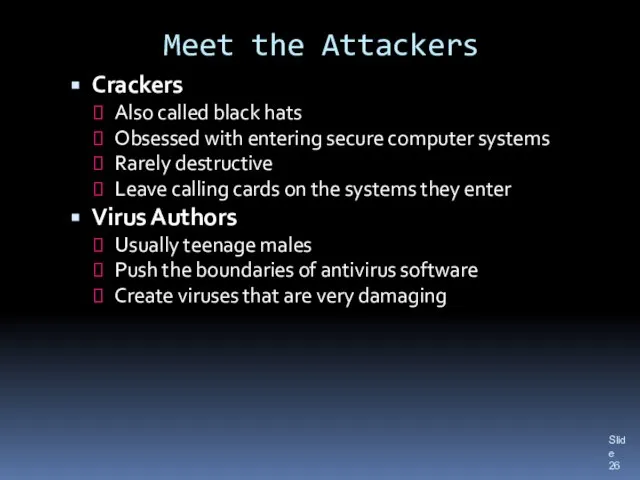 Meet the Attackers Crackers Also called black hats Obsessed with entering secure