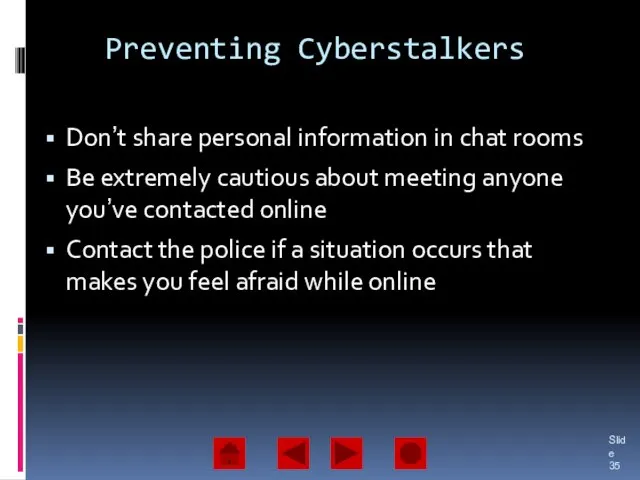 Preventing Cyberstalkers Don’t share personal information in chat rooms Be extremely cautious