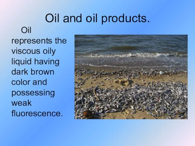 Oil and oil products. Oil represents the viscous oily liquid having dark