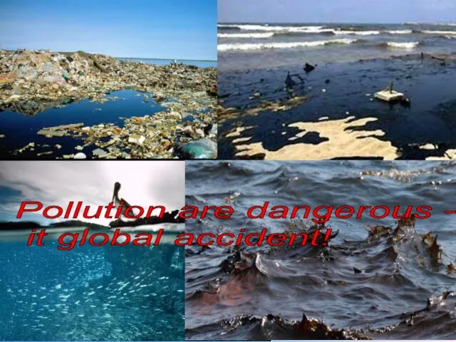 Pollution are dangerous - it global accident!