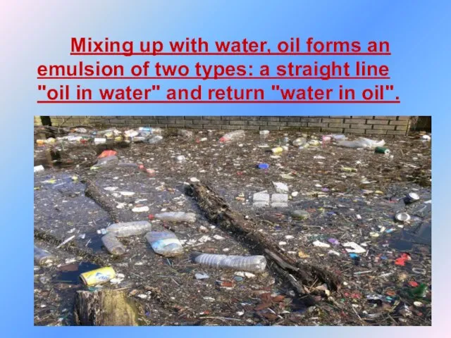 Mixing up with water, oil forms an emulsion of two types: a