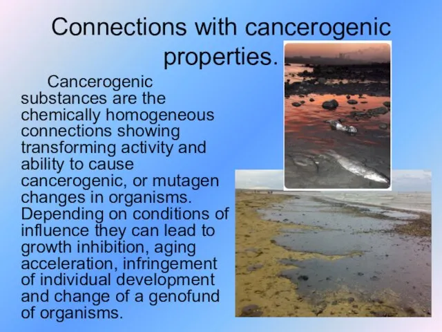 Connections with cancerogenic properties. Cancerogenic substances are the chemically homogeneous connections showing