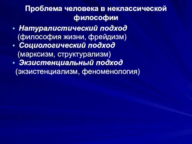 Проблема человека в неклассической философии Натуралистический подход (философия жизни, фрейдизм) Социологический подход