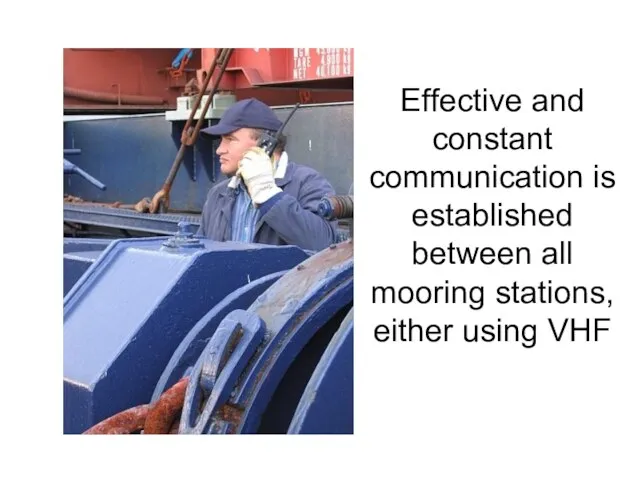 Effective and constant communication is established between all mooring stations, either using VHF