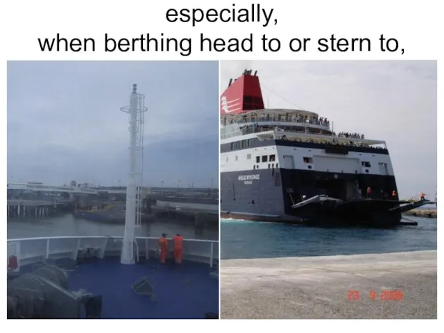 especially, when berthing head to or stern to,