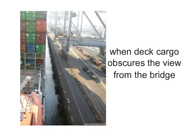 when deck cargo obscures the view from the bridge