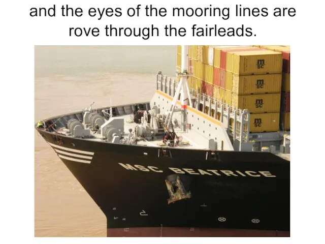 and the eyes of the mooring lines are rove through the fairleads.