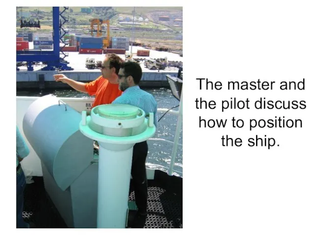 The master and the pilot discuss how to position the ship.