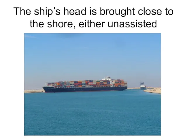 The ship’s head is brought close to the shore, either unassisted