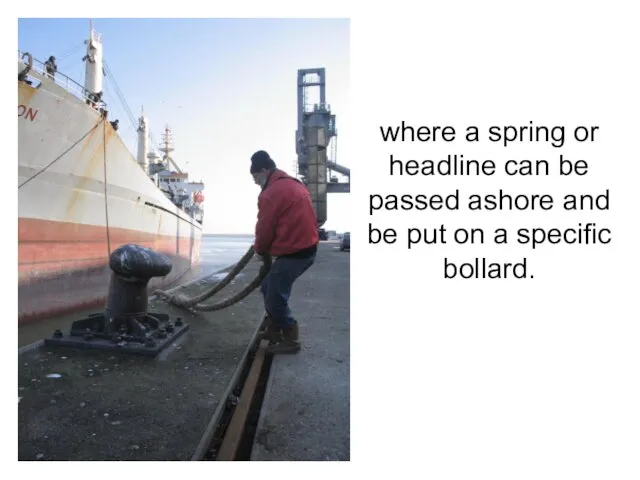 where a spring or headline can be passed ashore and be put on a specific bollard.