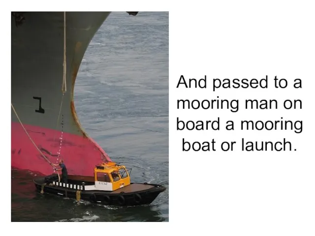 And passed to a mooring man on board a mooring boat or launch.