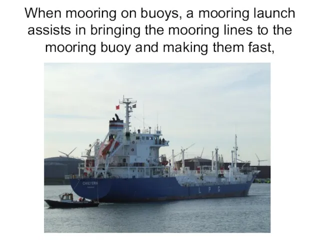 When mooring on buoys, a mooring launch assists in bringing the mooring