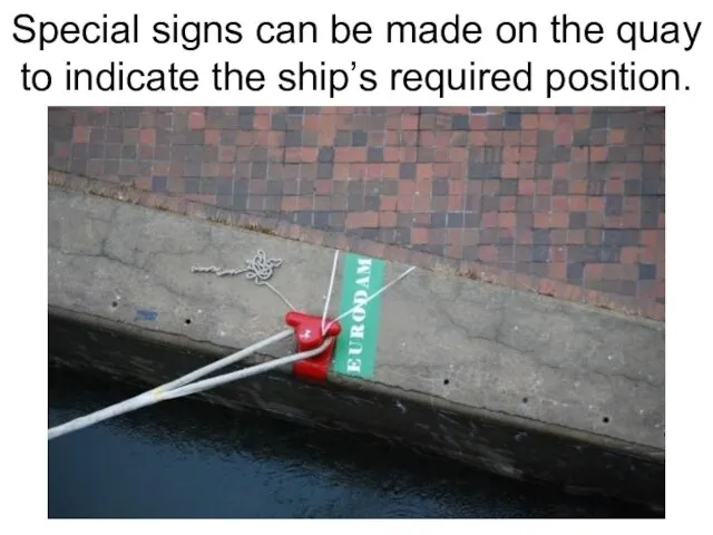 Special signs can be made on the quay to indicate the ship’s required position.