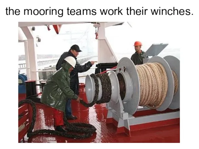 the mooring teams work their winches.