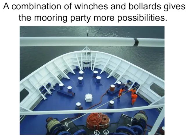 A combination of winches and bollards gives the mooring party more possibilities.