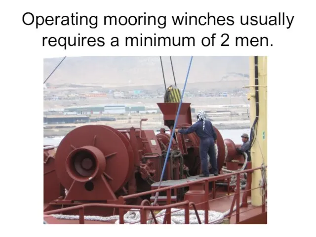 Operating mooring winches usually requires a minimum of 2 men.