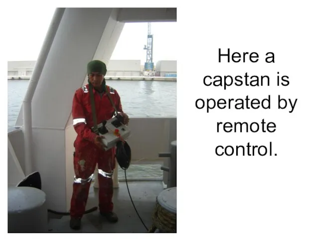 Here a capstan is operated by remote control.