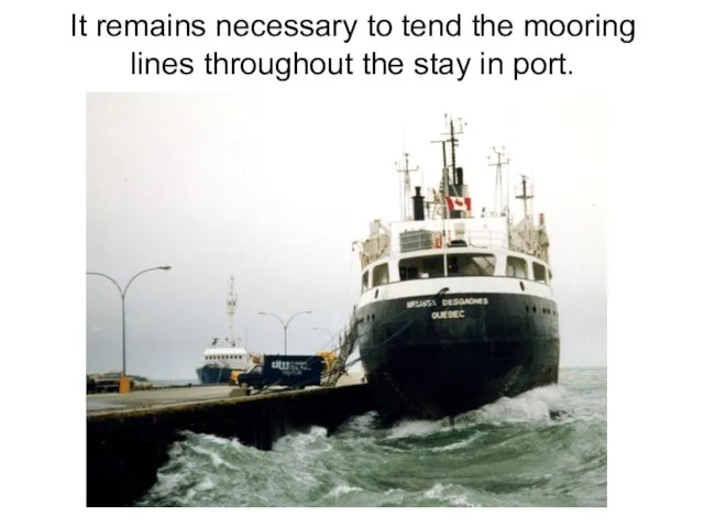 It remains necessary to tend the mooring lines throughout the stay in port.