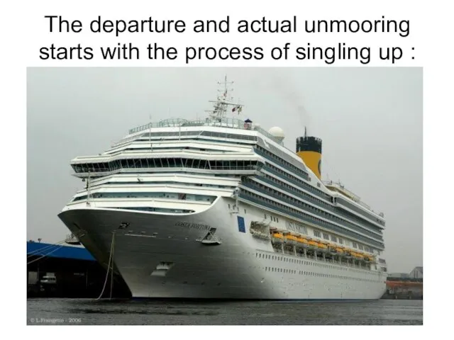 The departure and actual unmooring starts with the process of singling up :