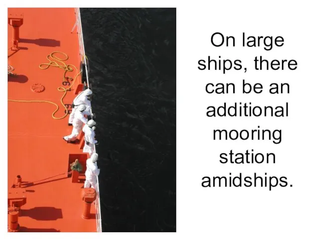 On large ships, there can be an additional mooring station amidships.