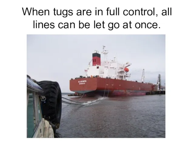 When tugs are in full control, all lines can be let go at once.