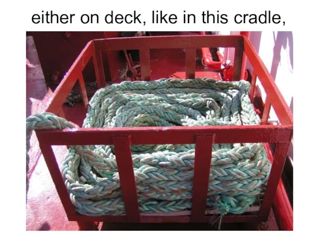 either on deck, like in this cradle,