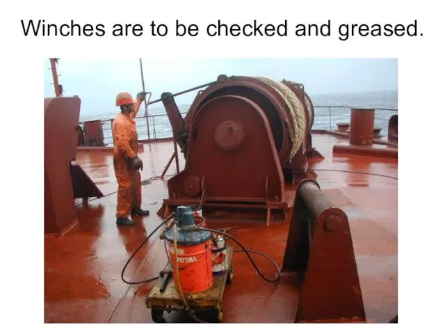 Winches are to be checked and greased.