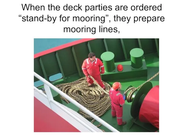 When the deck parties are ordered “stand-by for mooring”, they prepare mooring lines,