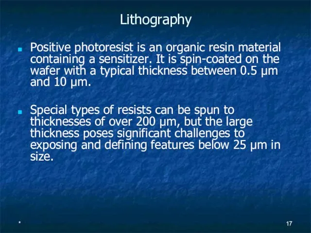 * Lithography Positive photoresist is an organic resin material containing a sensitizer.