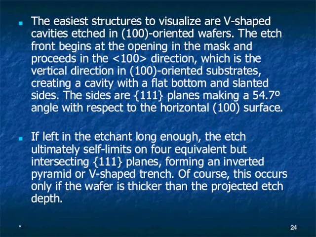 * The easiest structures to visualize are V-shaped cavities etched in (100)-oriented