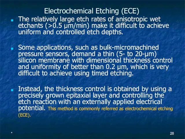 * Electrochemical Etching (ECE) The relatively large etch rates of anisotropic wet