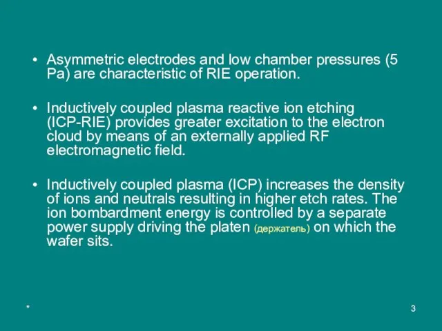 * Asymmetric electrodes and low chamber pressures (5 Pa) are characteristic of