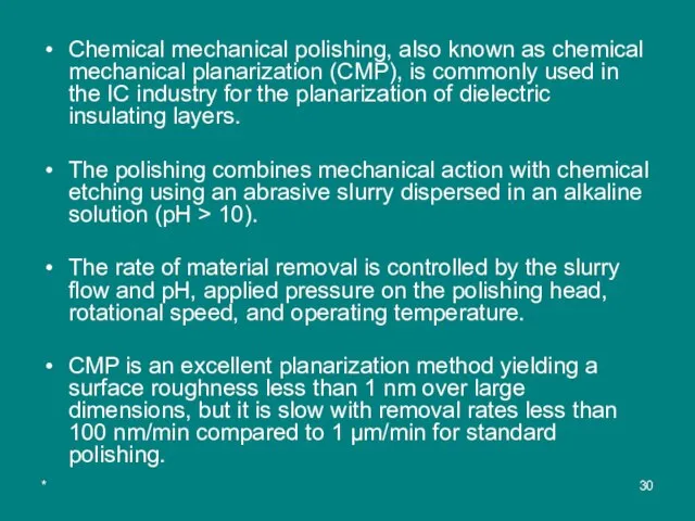 * Chemical mechanical polishing, also known as chemical mechanical planarization (CMP), is