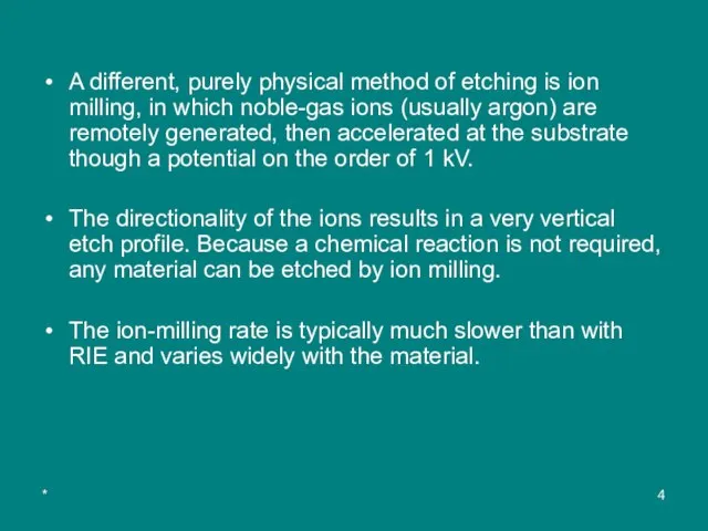 * A different, purely physical method of etching is ion milling, in