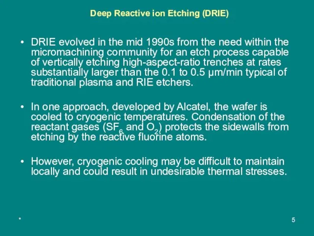 * Deep Reactive ion Etching (DRIE) DRIE evolved in the mid 1990s