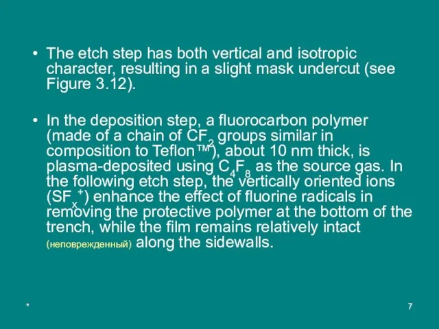 * The etch step has both vertical and isotropic character, resulting in