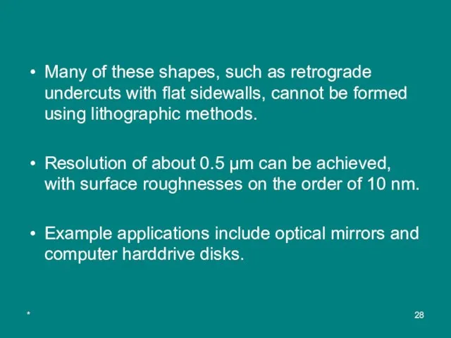 * Many of these shapes, such as retrograde undercuts with flat sidewalls,