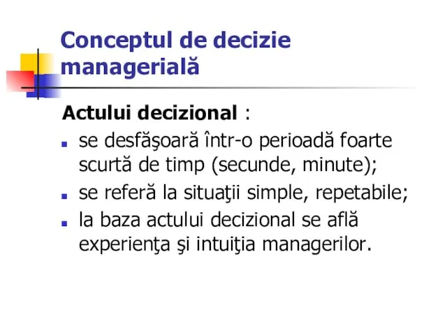 Conceptul de decizie managerială Actului decizional : se desfăşoară într-o perioadă foarte