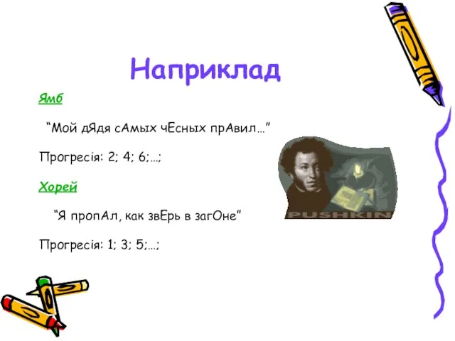 Наприклад Ямб “Мой дЯдя сАмых чЕсных прАвил…” Прогресія: 2; 4; 6;…; Хорей