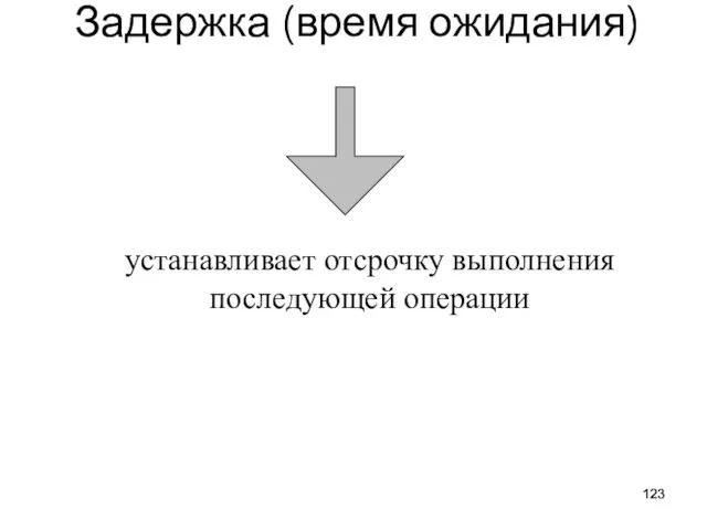 Задержка (время ожидания) устанавливает отсрочку выполнения последующей операции