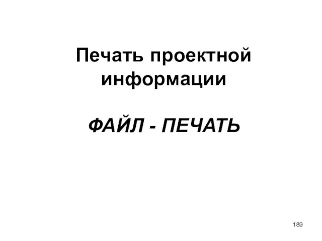 Печать проектной информации ФАЙЛ - ПЕЧАТЬ