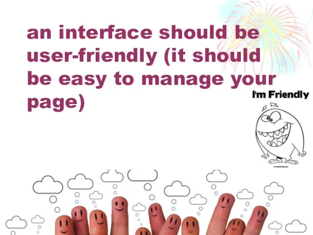 an interface should be user-friendly (it should be easy to manage your page)