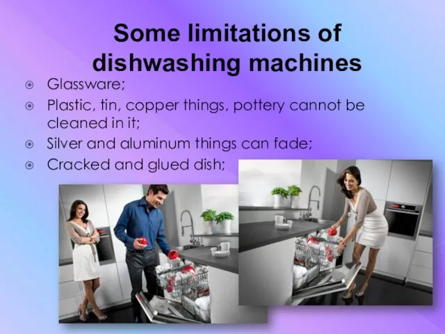 Some limitations of dishwashing machines Glassware; Plastic, tin, copper things, pottery cannot