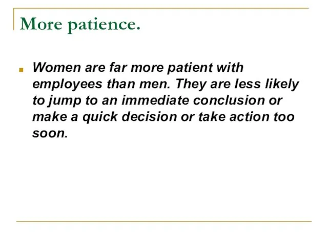 More patience. Women are far more patient with employees than men. They