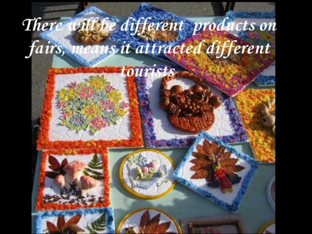 There will be different products on fairs, means it attracted different tourists.