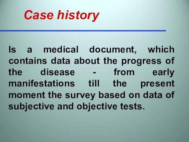 Case history Is a medical document, which contains data about the progress